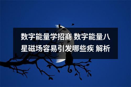 数字能量学招商 数字能量八星磁场容易引发哪些疾 解析